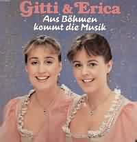 Aus Bhmen kommt die Musik ----- Gitti und Erika ----- 
Gitti und Erika sind ein volkstmliches Gesangsduo das besonders in den 70iger Jahren aktiv war und besondere Bekanntheit mit dem Lied "Heidi" erlangt hat.<br>
Die Formation gab es in zwei Besetzungen, auch als Gitti und Erica.<br>
"Aus Bhmen kommt die Musik" ist ein Titel aus dem Jahr 1974, dass es im Unterschied zu dem Lied "Heidi" nicht in die deutschen Charts geschafft hat.<br>
Das Lied wurde ursprnglich Peter Alexander angeboten, der jedoch erst spter eine Coversion dieses Liedes gesungen hat.<br>
